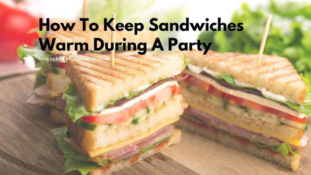 How To Keep Sandwiches Warm During A Party - 3 Easy Methods