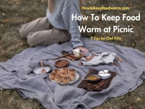 How to Keep Foo Warm at Picnic, 10 Ingenious Ways on How to Keep Food Warm at Picnic