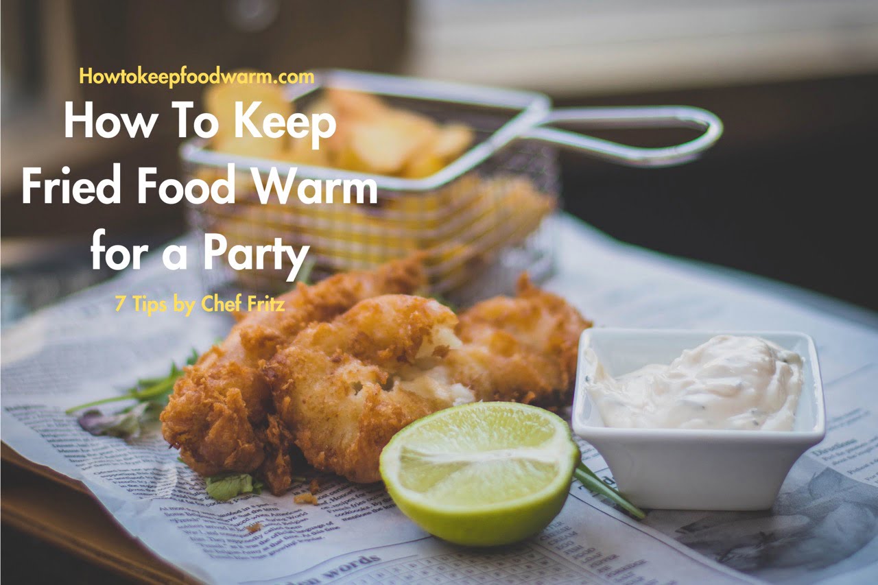 Top 5 Techniques On How To Keep Fried Food Warm For A Party