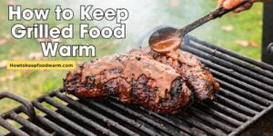 how-to-keep-grilled-food-warm